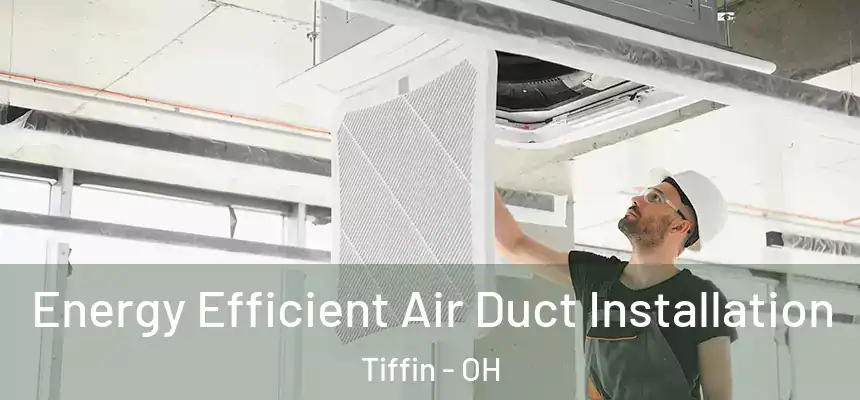  Energy Efficient Air Duct Installation Tiffin - OH