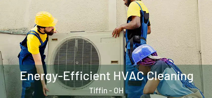  Energy-Efficient HVAC Cleaning Tiffin - OH